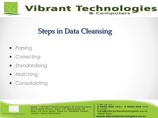 Steps in Data CleansingSteps in Data Cleansing
• Parsing
• Correcting
• Standardizing
• Matching
• Consolidating
 