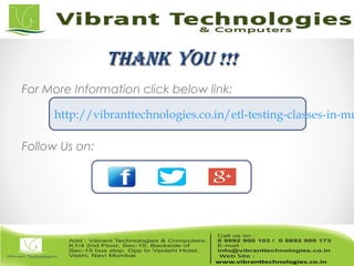 ThankThank You !!!You !!!
For More Information click below link:
Follow Us on:
http://vibranttechnologies.co.in/etl-testing-classes-in-mu
 