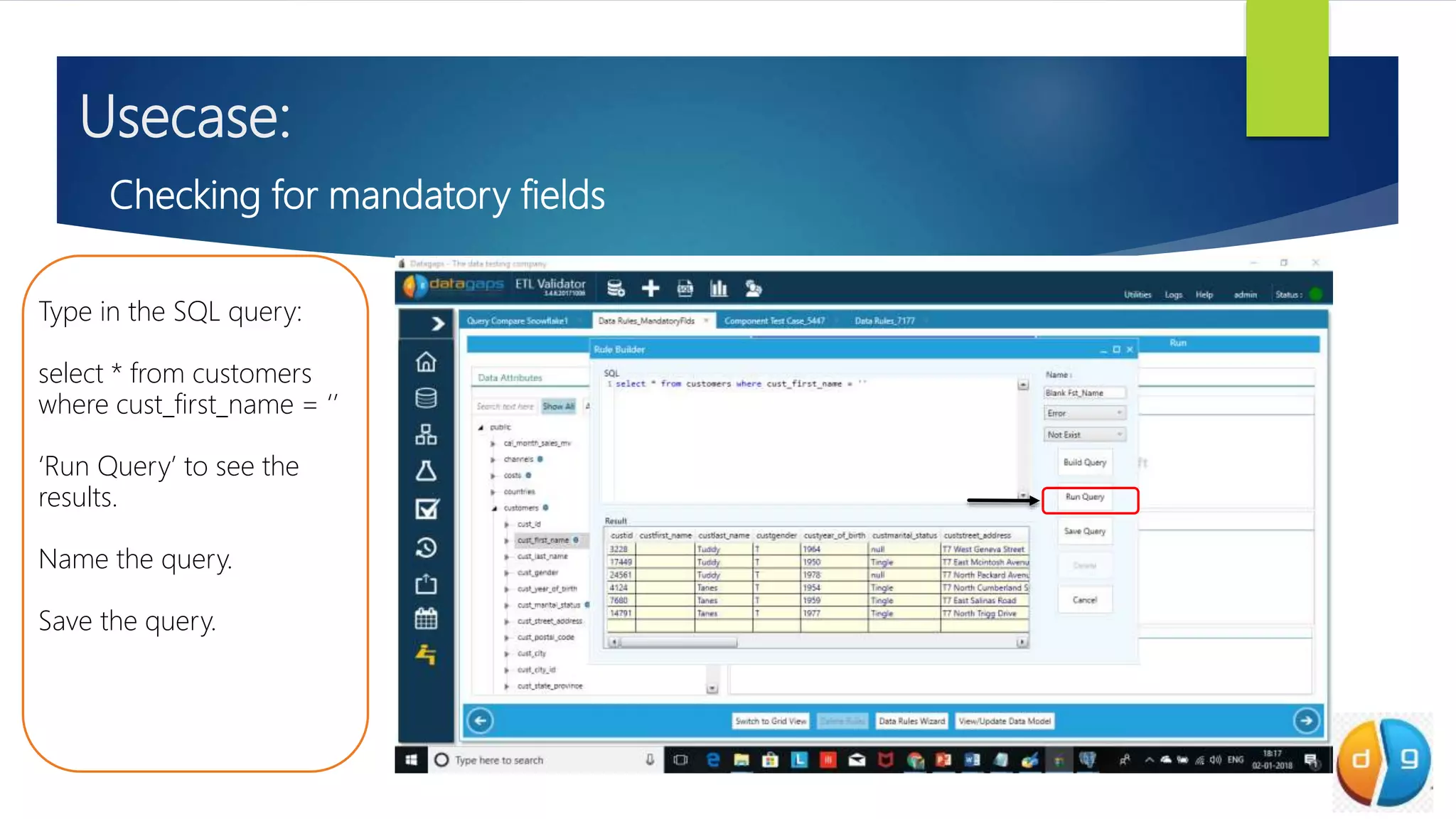 Usecase:
Checking for mandatory fields
Type in the SQL query:
select * from customers
where cust_first_name = ‘’
‘Run Query’ to see the
results.
Name the query.
Save the query.
 