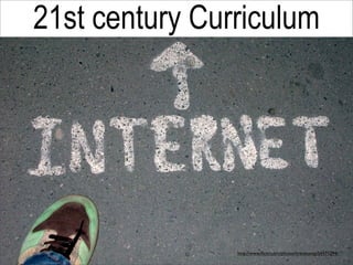21st century Curriculum




                http://www.ﬂickr.com/photos/transkamp/54371294/
 