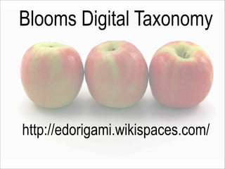 Blooms Digital Taxonomy




http://edorigami.wikispaces.com/
 