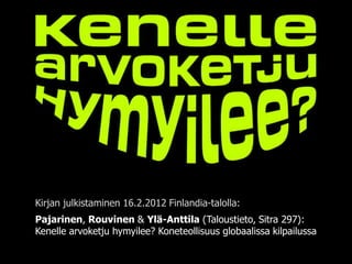 Kirjan julkistaminen 16.2.2012 Finlandia-talolla:
Pajarinen, Rouvinen & Ylä-Anttila (Taloustieto, Sitra 297):
Kenelle arvoketju hymyilee? Koneteollisuus globaalissa kilpailussa
 