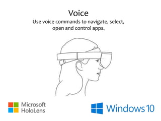 Voice
Use voice commands to navigate, select,
open and control apps.
 