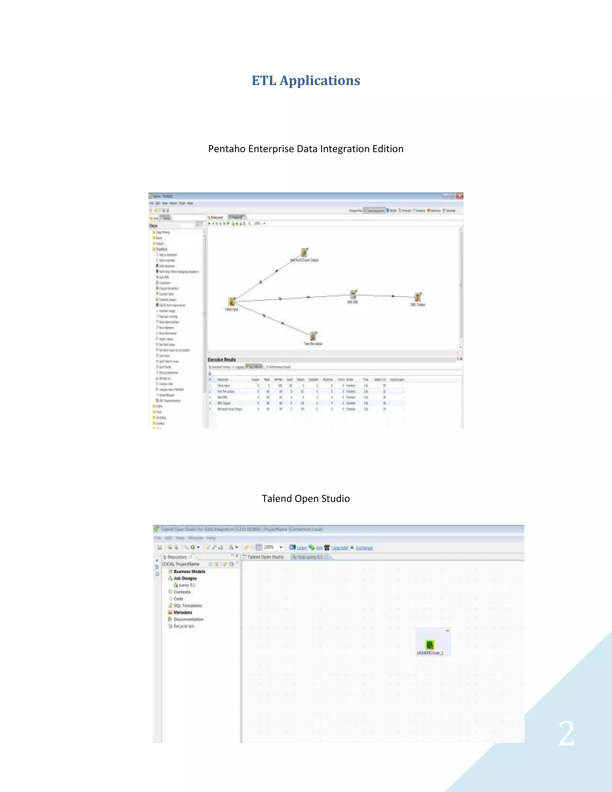 2
Contents
ETL Applications............................................................................................................................................3
Applications...................................................................................................................................................5
Database Platform ........................................................................................................................................8
Pentaho Enterprise Data Integration Edition.............................................................................................11
Talend Open Studio.....................................................................................................................................25
Microsoft SQL Server Integration Services 2008 ........................................................................................35
Oracle SQL Developer Data Migration Utility .............................................................................................48
Microsoft SQL Server Integration Services 2012 ........................................................................................56
 