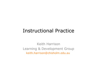 Instructional Practice Keith Harrison Learning & Development Group [email_address]   