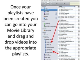 Once your playlists have been created you can go into your Movie Library and drag and drop videos into the appropriate playlists.
