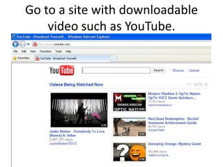 Go to a site with downloadable video such as YouTube.