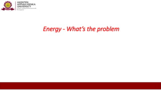 Energy - What’s the problem
 