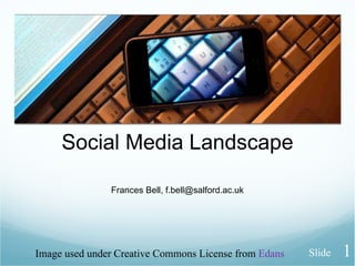 Social Media Landscape Frances Bell, f.bell@salford.ac.uk Image used under Creative Commons License from  Edans Slide 