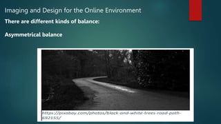 Imaging and Design for the Online Environment
There are different kinds of balance:
Asymmetrical balance
 