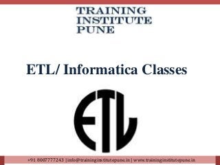 +91 8007777243 | info@traininginstitutepune.in | www.traininginstitutepune.in
ETL/ Informatica Classes
 