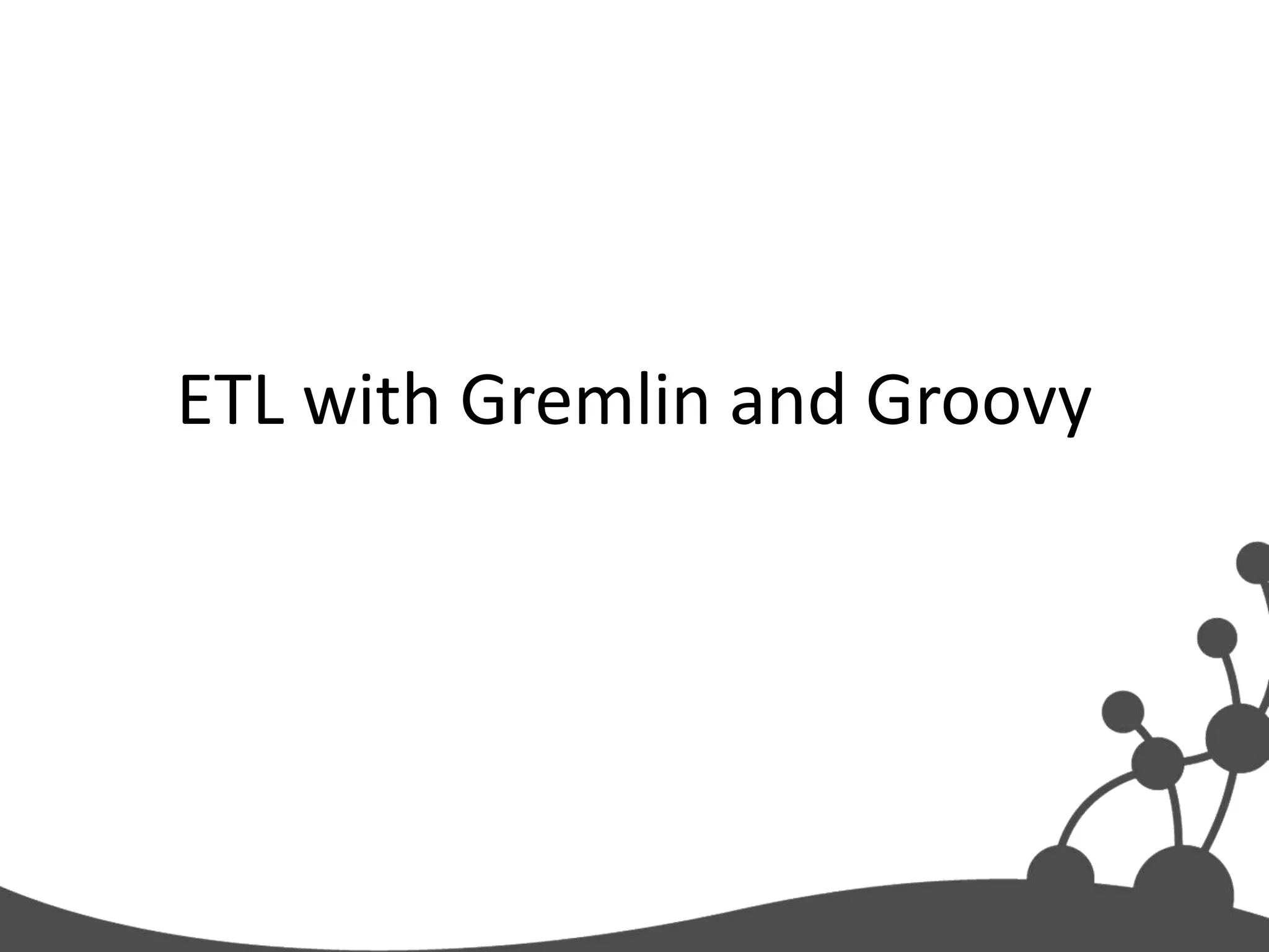 ETL with Gremlin and Groovy
 