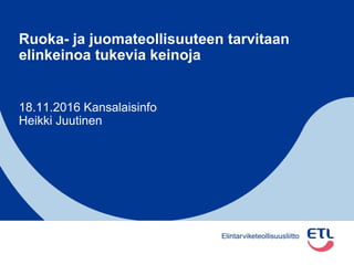 Ruoka- ja juomateollisuuteen tarvitaan
elinkeinoa tukevia keinoja
18.11.2016 Kansalaisinfo
Heikki Juutinen
 