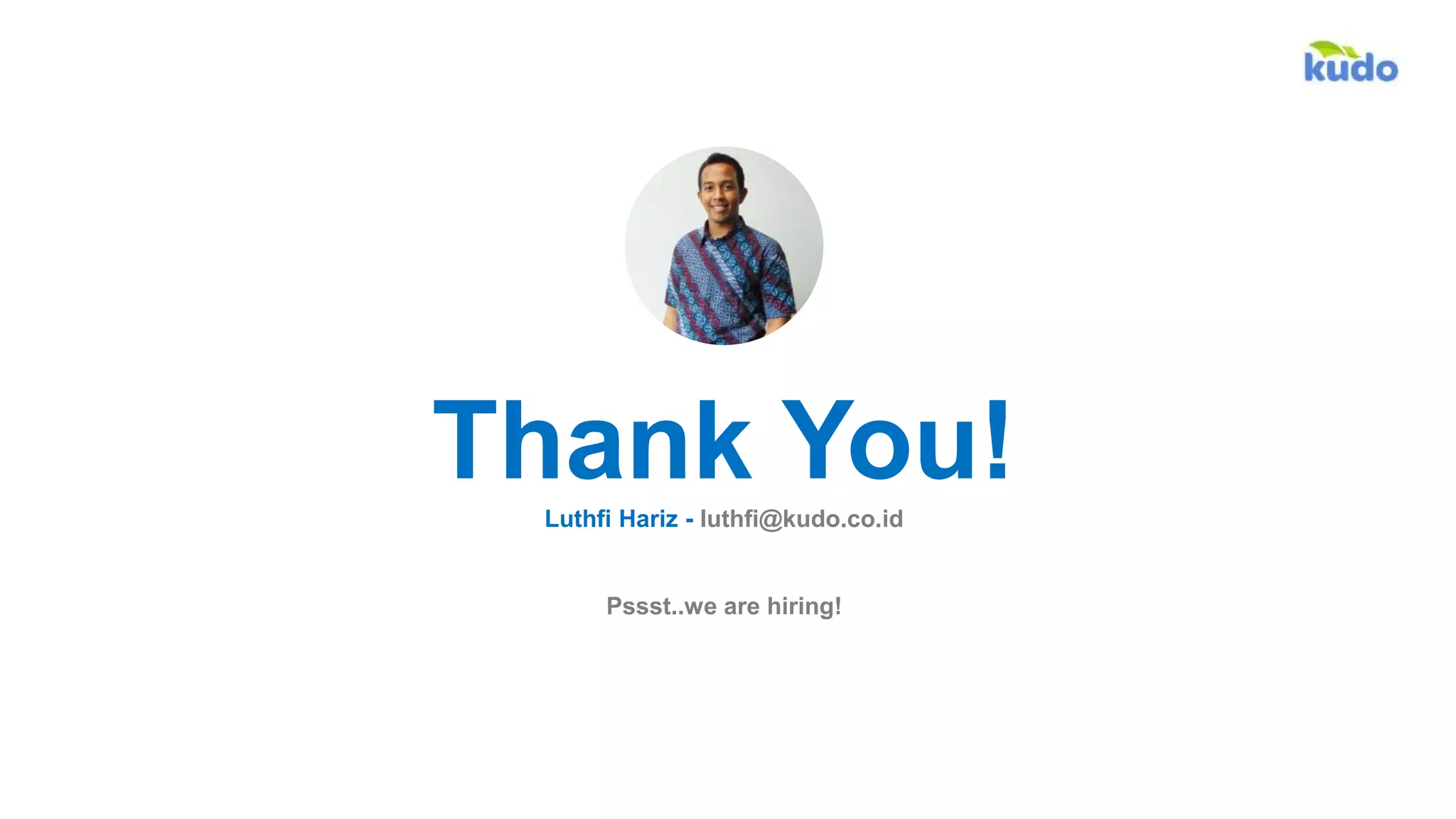 Thank You!Luthfi Hariz - luthfi@kudo.co.id
Pssst..we are hiring!
 