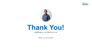 Thank You!Luthfi Hariz - luthfi@kudo.co.id
Pssst..we are hiring!
 