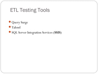 ETL Testing Tools
Query Surge
Talend
SQL Server Integration Services (SSIS) 
 