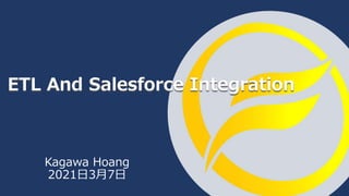 Kagawa Hoang
2021日3月7日
ETL And Salesforce Integration
 