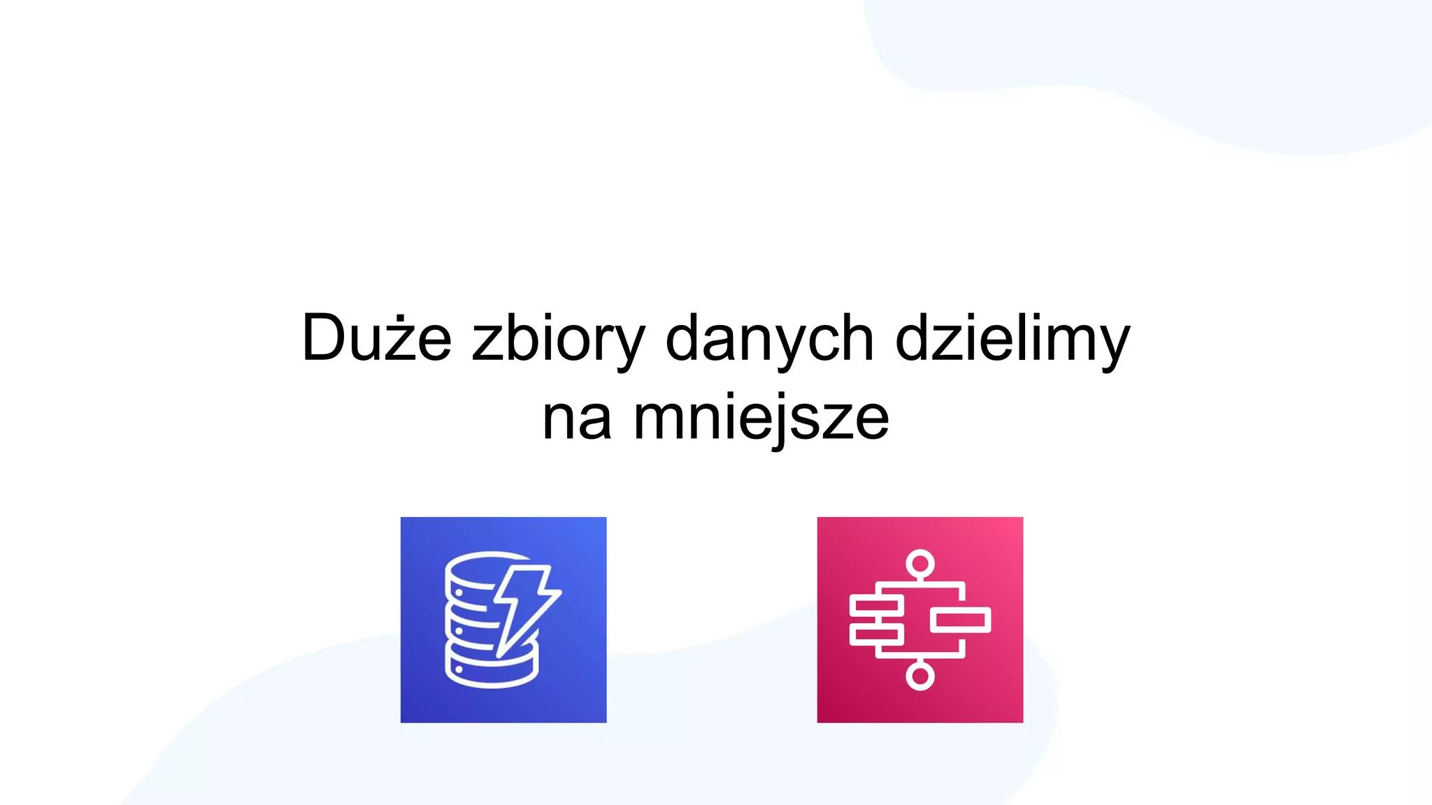 Duże zbiory danych dzielimy
na mniejsze
 