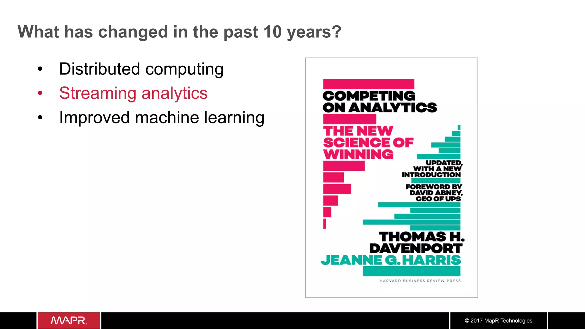 © 2017 MapR Technologies What has changed in the past 10 years? •  Distributed computing •  Streaming analytics •  Improved machine learning 