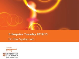 Enterprise Tuesday 2012/13
Dr Shai Vyakarnam
 
