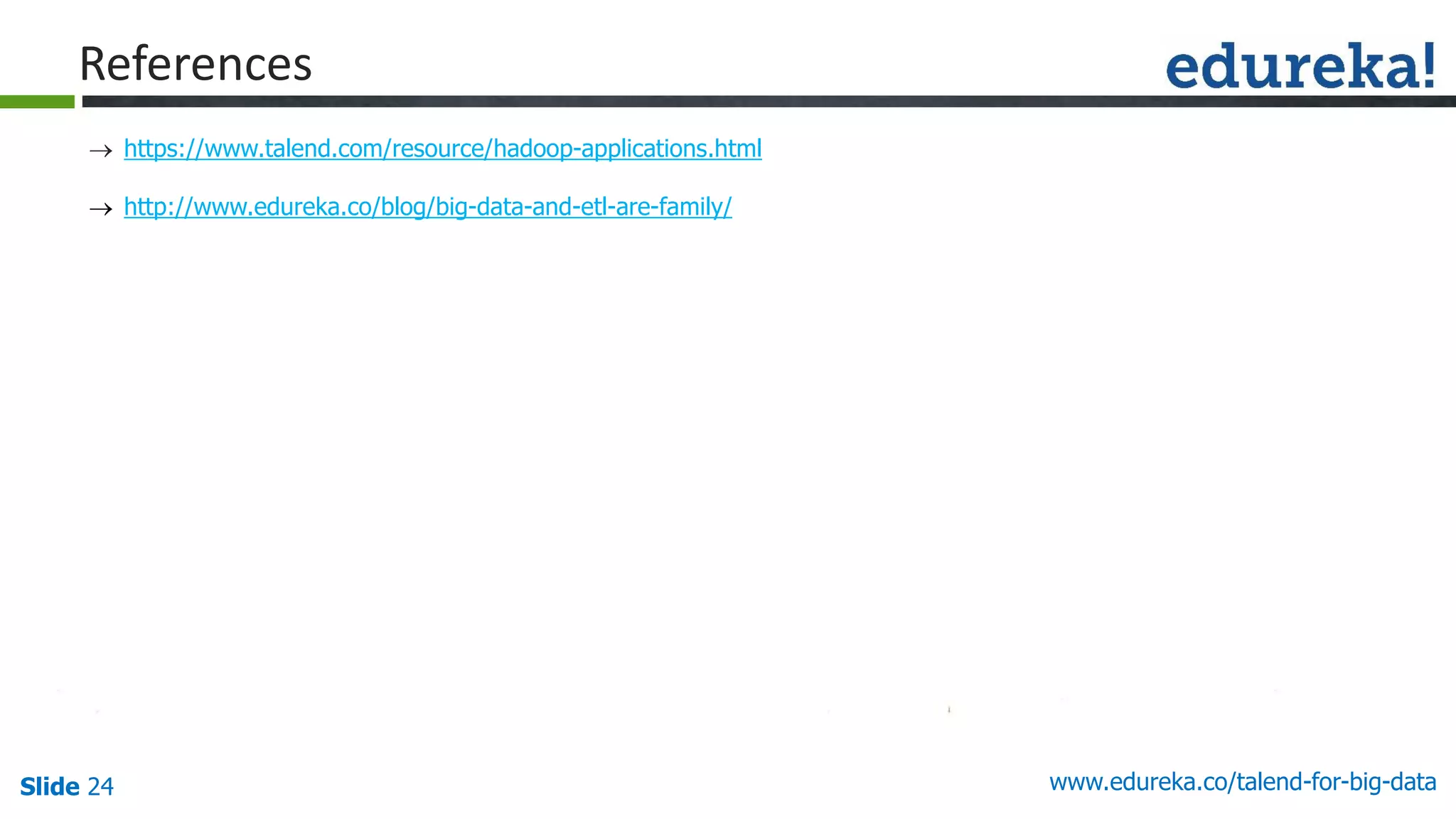 Slide 24 www.edureka.co/talend-for-big-data
References
 https://www.talend.com/resource/hadoop-applications.html
 http://www.edureka.co/blog/big-data-and-etl-are-family/
 