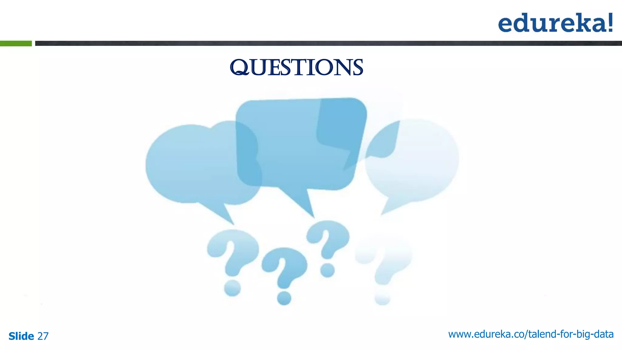 Questions
Slide 27 www.edureka.co/talend-for-big-data
 