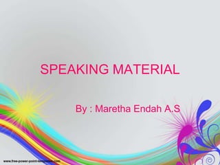 SPEAKING MATERIAL

    By : Maretha Endah A.S
 