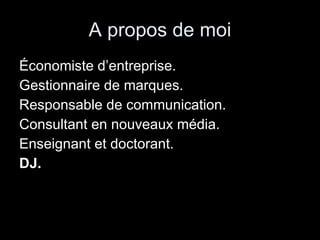 A propos de moi Économiste d’entreprise.  Gestionnaire de marques. Responsable de communication. Consultant en nouveaux média. Enseignant et doctorant. DJ. 