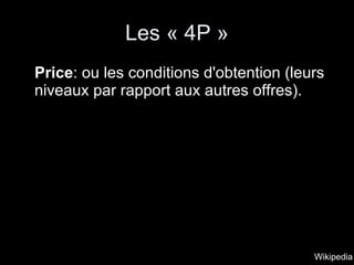 Les « 4P » Price : ou les conditions d'obtention (leurs niveaux par rapport aux autres offres).  Wikipedia 