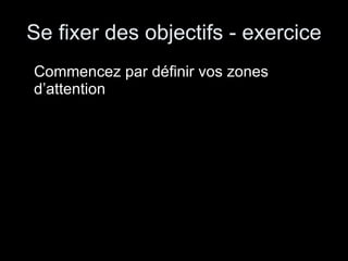 Se fixer des objectifs - exercice Commencez par définir vos zones d’attention 