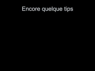 Encore quelque tips 