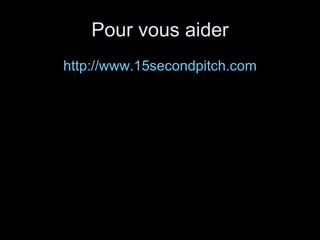 Pour vous aider http://www.15secondpitch.com 