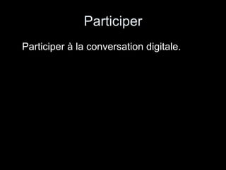 Participer Participer à la conversation digitale. 