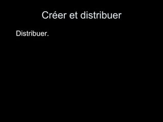 Créer et distribuer Distribuer. 