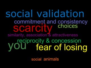 social   validation reciprocity & concession scarcity you pictures   & stories fear of losing similarity, association & attractiveness commitment and consistency choices social   animals 