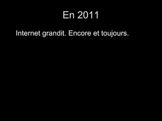 En 2011 Internet grandit. Encore et toujours. 