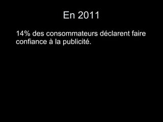 En 2011 14% des consommateurs déclarent faire confiance à la publicité. 