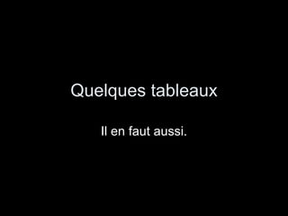 Quelques tableaux Il en faut aussi. 