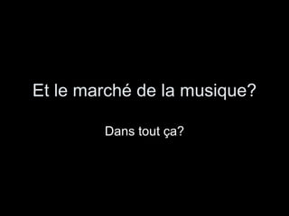 Et le marché de la musique? Dans tout ça? 