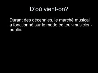 D’où vient-on? Durant des décennies, le marché musical a fonctionné sur le mode éditeur-musicien-public. 