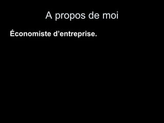 A propos de moi Économiste d’entreprise. 