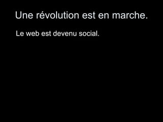 Une révolution est en marche. Le web est devenu social.  
