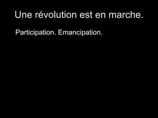 Une révolution est en marche. Participation. Emancipation. 