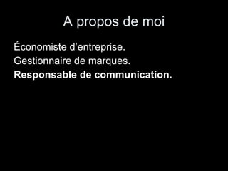 A propos de moi Économiste d’entreprise.  Gestionnaire de marques. Responsable de communication. 