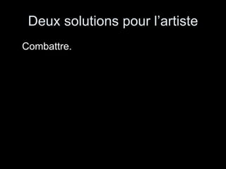 Deux solutions pour l’artiste Combattre. 