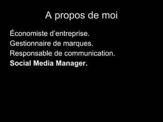 A propos de moi Économiste d’entreprise.  Gestionnaire de marques. Responsable de communication. Social Media Manager. 