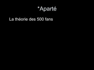 *Aparté La théorie des 500 fans 