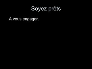 Soyez prêts A vous engager. 