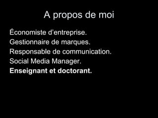 A propos de moi Économiste d’entreprise.  Gestionnaire de marques. Responsable de communication. Social Media Manager. Enseignant et doctorant. 