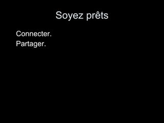 Soyez prêts Connecter.  Partager. 